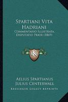 Spartiani Vita Hadriani: Commentario Illustrata, Disputatio Prior 1164836587 Book Cover