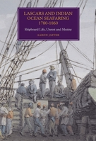 Lascars and Indian Ocean Seafaring, 1780-1860: Shipboard Life, Unrest and Mutiny 1783270381 Book Cover