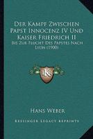 Der Kampf Zwischen Papst Innocenz IV Und Kaiser Friedrich II: Bis Zur Flucht Des Papstes Nach Lyon (1900) 1168348072 Book Cover