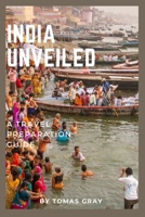 INDIA UNVEILED: A TRAVEL PREPARATION GUIDE B0C2SFNHHF Book Cover