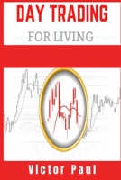 Day Trading for a Living: Options and Stocks for Beginners. Learn the Tools, Tactics, Money Management, Discipline, and Psychology to Succeed in Swing and Day Trading (2021 Edition for Beginners) 3986530843 Book Cover