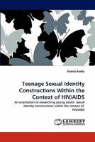 Teenage Sexual Identity Constructions Within the Context of HIV/AIDS: An orientation to researching young adults? sexual identity constructions within the context of HIV/AIDS 3838349342 Book Cover