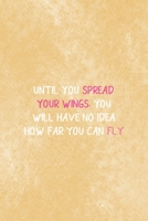 Until You Spread Your Wings You Will Have No Idea How Far You Can Fly: All Purpose 6x9 Blank Lined Notebook Journal Way Better Than A Card Trendy Unique Gift Brown Texture Wings 1708490264 Book Cover
