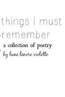 Things I Must Remember: A Collection of Poetry 1494733978 Book Cover