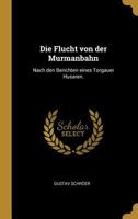 Die Flucht Von Der Murmanbahn: Nach Den Berichten Eines Torgauer Husaren. 0353850608 Book Cover