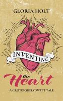 Inventing the Heart: A Grotesquely Sweet Tale B0FCDN5LQH Book Cover