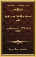 Incidents Of The Maori War: New Zealand, In 1860-1861 1120203341 Book Cover