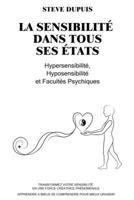 La sensibilité dans tous ses états: Hypersensibilité, Hyposensibilité et Facultés Psychiques (French Edition) B0H1HH2KMQ Book Cover