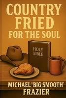 Country Fried For The Soul B0FBCX17DG Book Cover