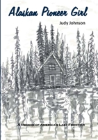 Alaskan Pioneer Girl: A Memoir of America's Last Frontier 1914245911 Book Cover