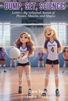Bump, Set, Science! : Larkin's Big Volleyball Season of Physics, Muscles, and Teamwork 1972087142 Book Cover