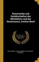 Kunstwerke Und Gerthschaften Des Mittelalters Und Der Renaissance, Zweiter Band 0274927357 Book Cover