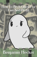 How To Be A Ghost For Fun And Profit B08L3NW8PW Book Cover