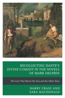 Recollecting Dante's Divine Comedy in the Novels of Mark Helprin: The Love That Moves the Sun and the Other Stars 0739181963 Book Cover