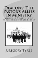 Deacons: The Pastor's Allies in Ministry: Working Together to Serve the Church Better 1986539776 Book Cover