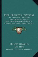 Der Prozess Czynski: Thatbestand Desselben Und Gutachten Uber Willensbeschrankung Durch Hypnotisch-Suggestiven Einfluss (1895) 116086389X Book Cover