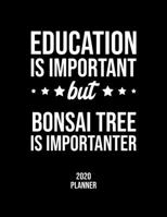 Education Is Important But Bonsai Tree Is Importanter 2020 Planner: Bonsai Tree Fan 2020 Calendar, Funny Design, 2020 Planner for Bonsai Tree Lover, Christmas Gift for Bonsai Tree Lover 1677074620 Book Cover