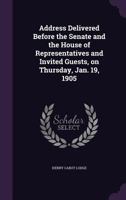 Address Delivered Before the Senate and House of Representatives and Invited Guests, on Thursday, Jan. 19, 1905 1359334173 Book Cover