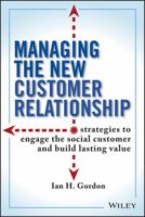 Managing the New Customer Relationship: Strategies to Engage the Social Customer and Build Lasting Value 111809221X Book Cover