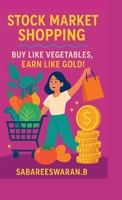 Stock Market Shopping: Buy Like Vegetables,Earn Like Gold! B0F7J32V6F Book Cover