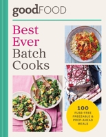 GOOD FOOD Best Ever Batch Cooks: Over 100 Fuss-Free Freezable & Prep-Ahead Meals 0600640329 Book Cover