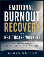 Emotional Burnout Recovery for Healthcare Workers: Stress Management & Mental Recovery Strategies B0H4ZWBNBJ Book Cover