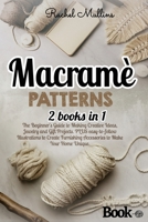 Macramè patterns: 2 Books in 1 - The Beginner's Guide to Making Creative Ideas, Jewelry and Gift Projects. PLUS easy-to-follow Illustrations to Create Furnishing Accessories to Make Your Home Unique. B091F3LDXH Book Cover