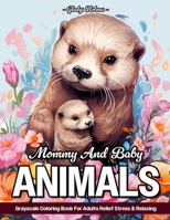 Mommy And Baby Animals: Relaxing Grayscale Mom And Baby Animals Coloring Book For Adults From Woodland, Forests, Farms, And More B0CV18BMW2 Book Cover