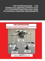 The Puppetmaster - the Diabolical Demonic Spirits That Act As Puppetmasters and Tries to Control Kingdom Assignments 1647130786 Book Cover