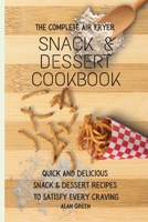 The Complete Air Fryer Snack & Dessert Cookbook: Quick And Delicious Snack & Dessert R To Satisfy Every Craving 1801452547 Book Cover