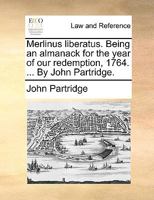 Merlinus liberatus. Being an almanack for the year of our redemption, 1764. ... By John Partridge. 1170432174 Book Cover