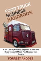 Food Truck Business Handbook: A 21st Century Guide for Beginners to Plan and Run a Successful Mobile Food Business from Scratch 1952597994 Book Cover