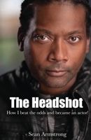 The Headshot: How I beat the odds and became an actor! 1960853309 Book Cover