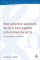 The Gentile Mission in Old Testament Citations in Acts: Text, Hermeneutic, and Purpose 0567690202 Book Cover