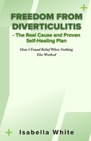 Freedom from Diverticulitis - The Real Cause and Proven Self-Healing Plan: How I Found Relief When Nothing Else Worked B0CN9HZXZC Book Cover