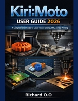 Kiri: Moto user guide 2026: A Complete User Guide to Cloud-Based Slicing, CNC, and 3D Printing B0GF1RPQ1Q Book Cover