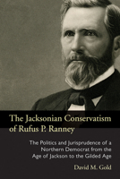 The Jacksonian Conservatism of Rufus P. Ranney: The Politics and Jurisprudence of a Northern Democrat from the Age of Jackson to the Gilded Age 0821422340 Book Cover