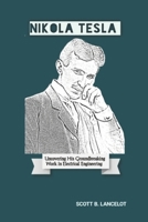 NIKOLA TESLA: Uncovering His Groundbreaking Work In Electrical Engineering B0F2N8RD5F Book Cover