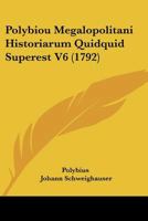 Polybiou Megalopolitani Historiarum Quidquid Superest V6 (1792) 1104892413 Book Cover