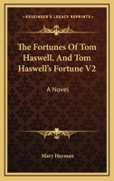 The Fortunes Of Tom Haswell, And Tom Haswell's Fortune V2: A Novel 0548315736 Book Cover