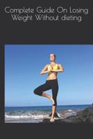Complete Guide On Losing Weight Without dieting 1096231468 Book Cover