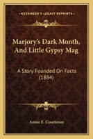 Marjory’s Dark Month, And Little Gypsy Mag: A Story Founded On Facts 1120323541 Book Cover
