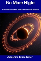 No More Night: The Science of Dyson Swarms and Eternal Daylight B0F281W1C9 Book Cover