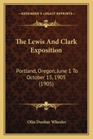 The Lewis And Clark Exposition: Portland, Oregon, June 1 To October 15, 1905 1011092298 Book Cover