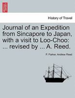 Journal of an Expedition from Sincapore to Japan, with a visit to Loo-Choo: ... revised by ... A. Reed. 1241126496 Book Cover