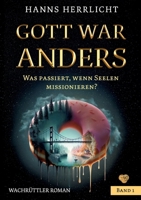 Gott war anders: Was passiert wenn Seelen missionieren? Band 1 (German Edition) 3759770916 Book Cover