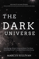 The Dark Universe: Exploring the Invisible Forces and Matter That Shape Everything We See—From Black Holes to Dark Energy B0GG3LBYQS Book Cover