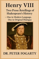 Henry VIII: Two Prose Retellings of Shakespeare’s History: — One in Modern Language, One in Original Dialogue by Dr. Peter Fogarty B0FJ71WTYX Book Cover