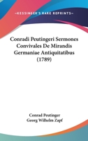 Conradi Peutingeri Sermones Convivales De Mirandis Germaniae Antiquitatibus (1789) 1104637243 Book Cover