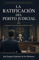 La Ratificación del Perito Judicial: Guía práctica para defender el informe pericial en juicio (Spanish Edition) 1291707239 Book Cover